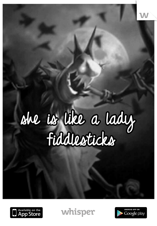 she is like a lady fiddlesticks