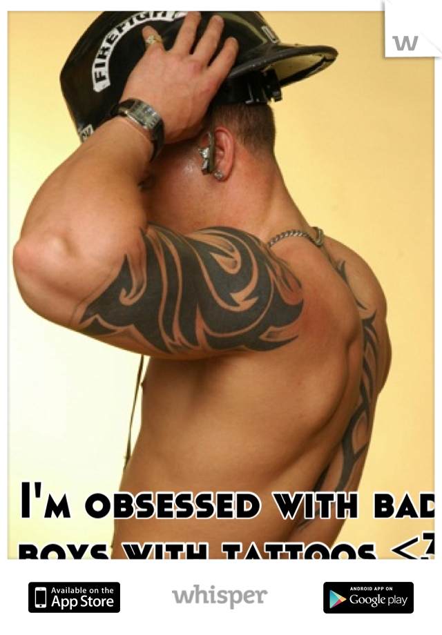I'm obsessed with bad boys with tattoos <3