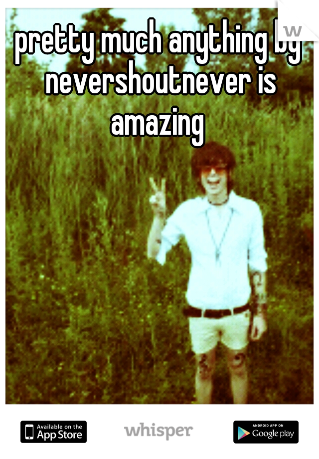 pretty much anything by nevershoutnever is amazing 