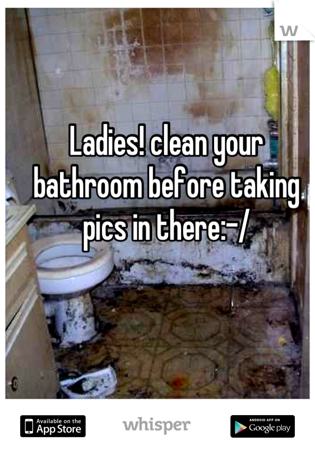 Ladies! clean your bathroom before taking pics in there:-/