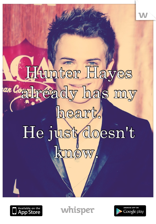 Hunter Hayes
already has my heart.
He just doesn't know. 