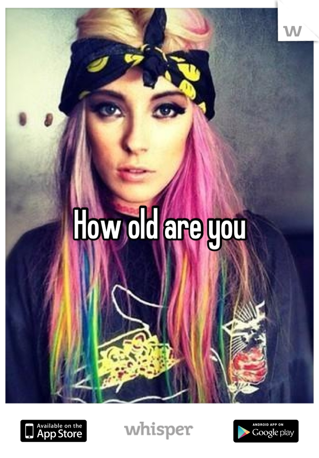 How old are you