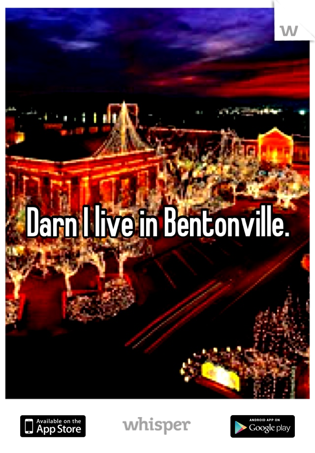 Darn I live in Bentonville.