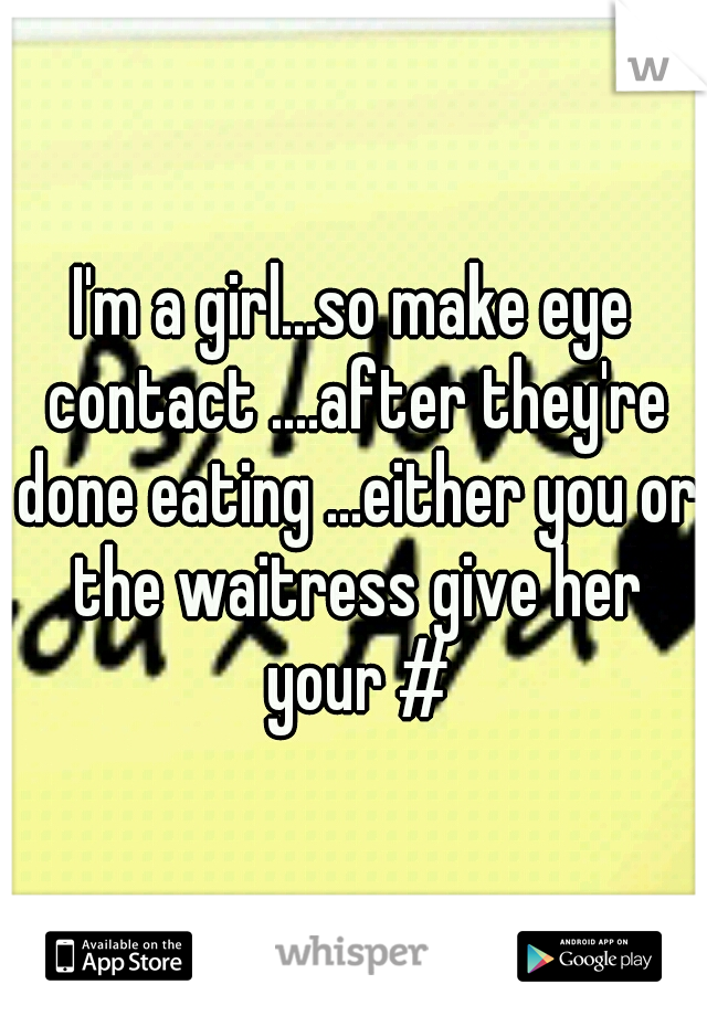 I'm a girl...so make eye contact ....after they're done eating ...either you or the waitress give her your #