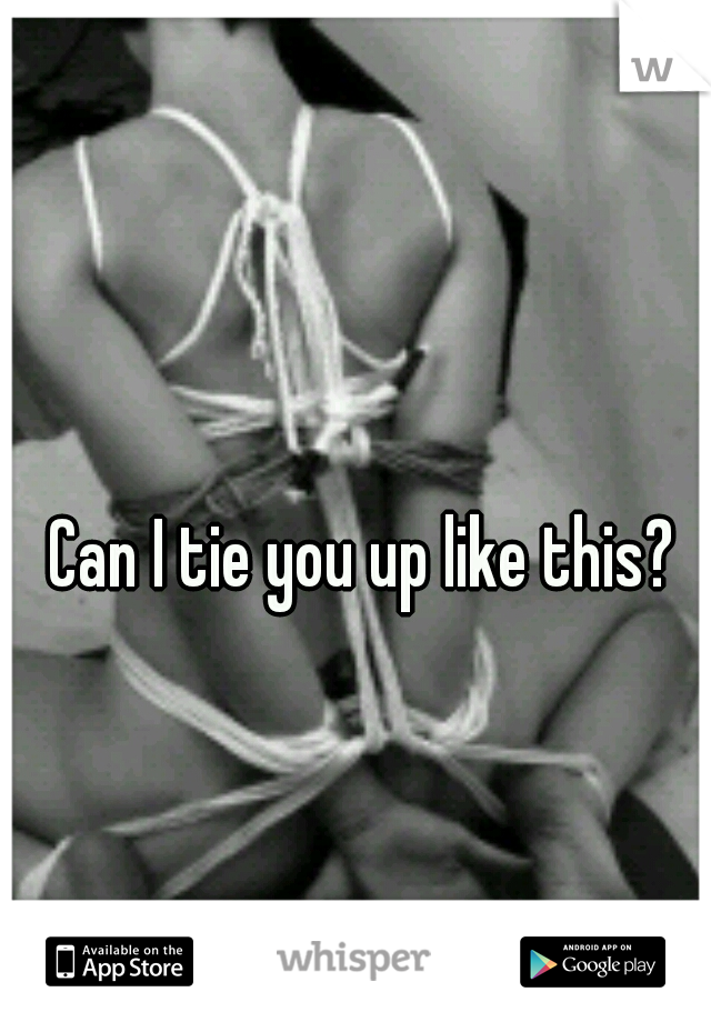 Can I tie you up like this?
