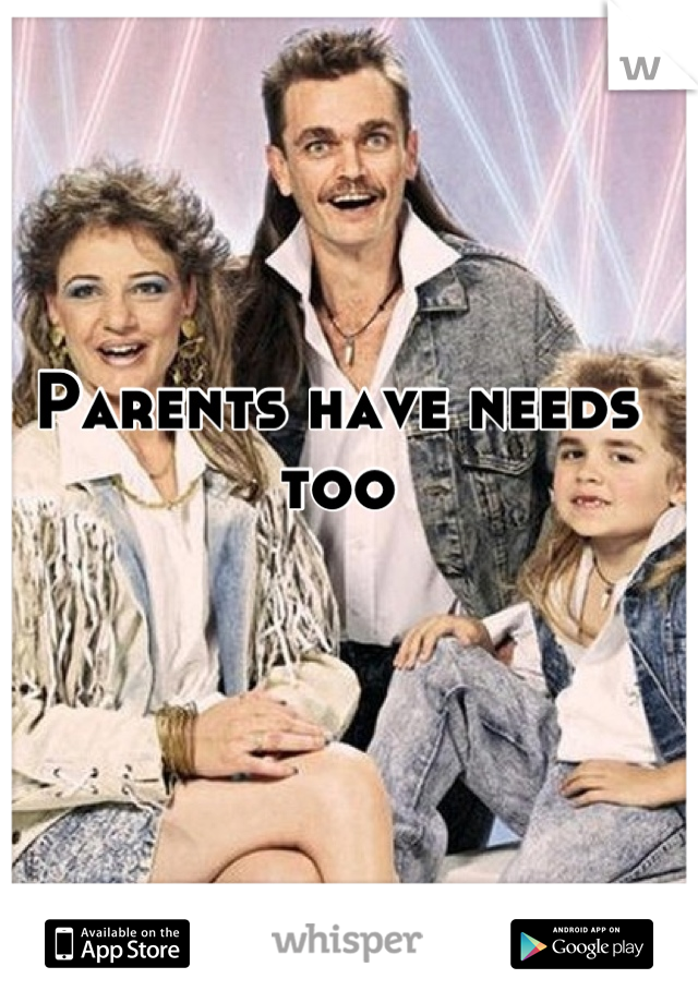 Parents have needs too