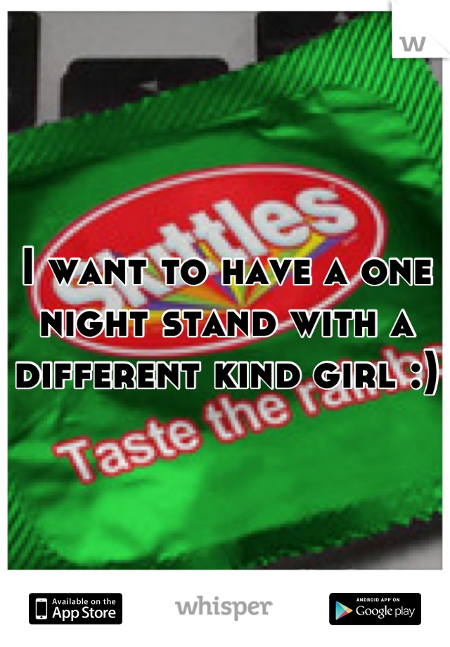 I want to have a one night stand with a different kind girl :)