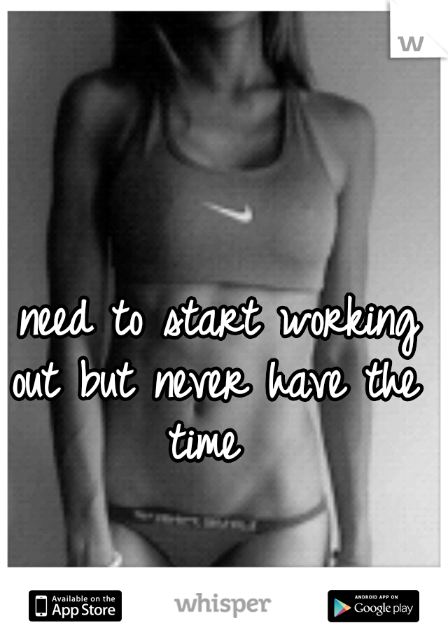 I need to start working out but never have the time 
