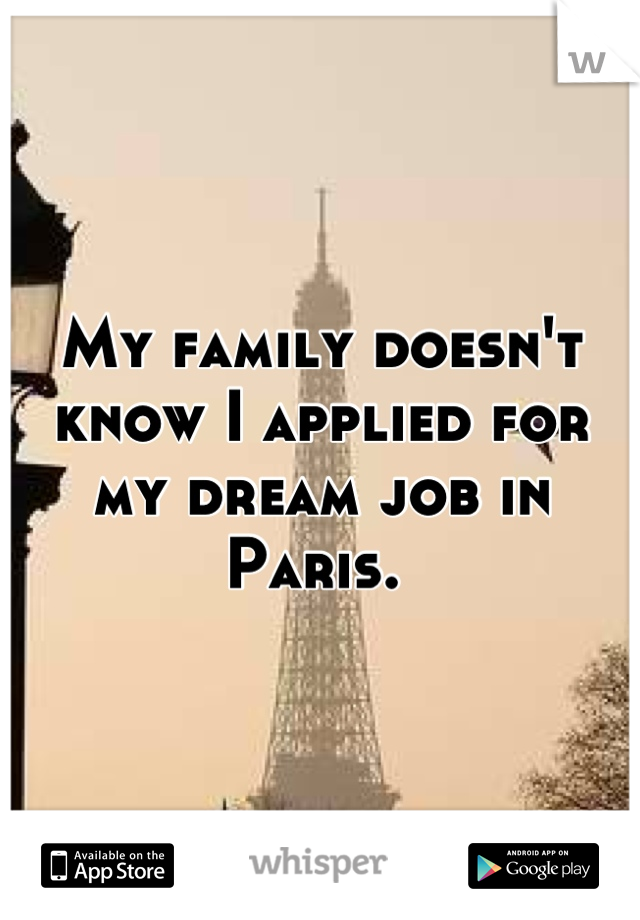My family doesn't know I applied for my dream job in Paris. 