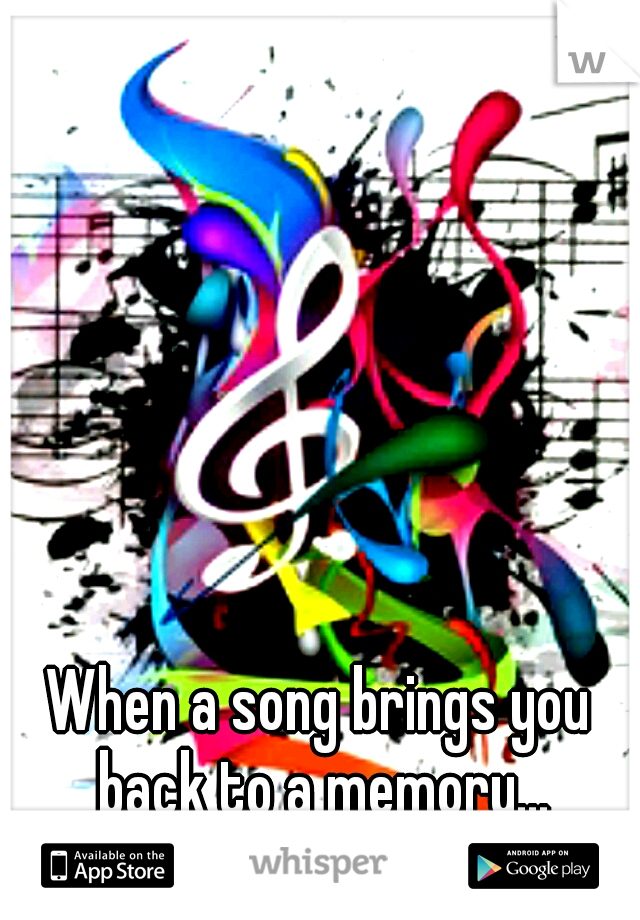 When a song brings you back to a memory...