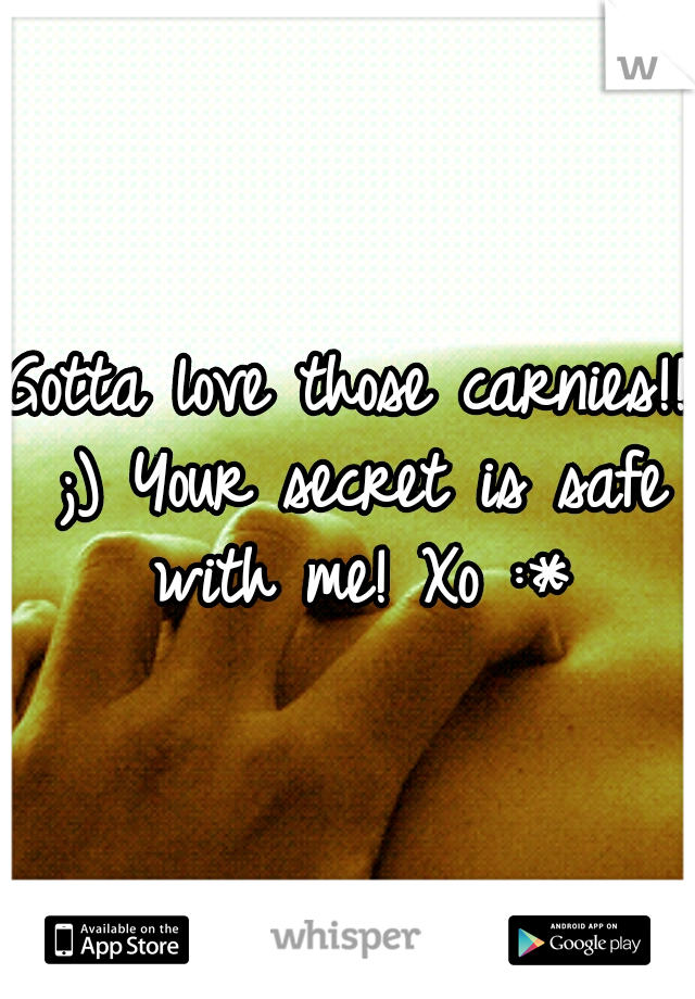 Gotta love those carnies!! ;) Your secret is safe with me! Xo :*