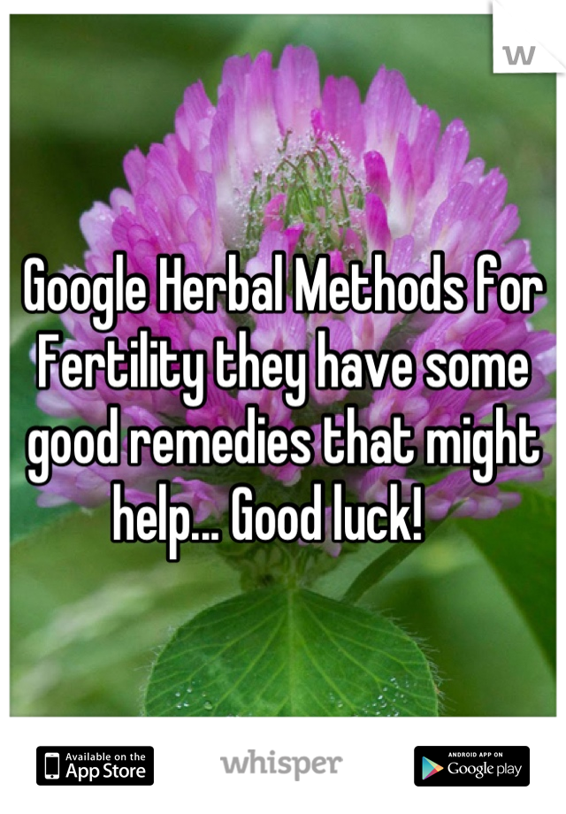 Google Herbal Methods for Fertility they have some good remedies that might help... Good luck!   