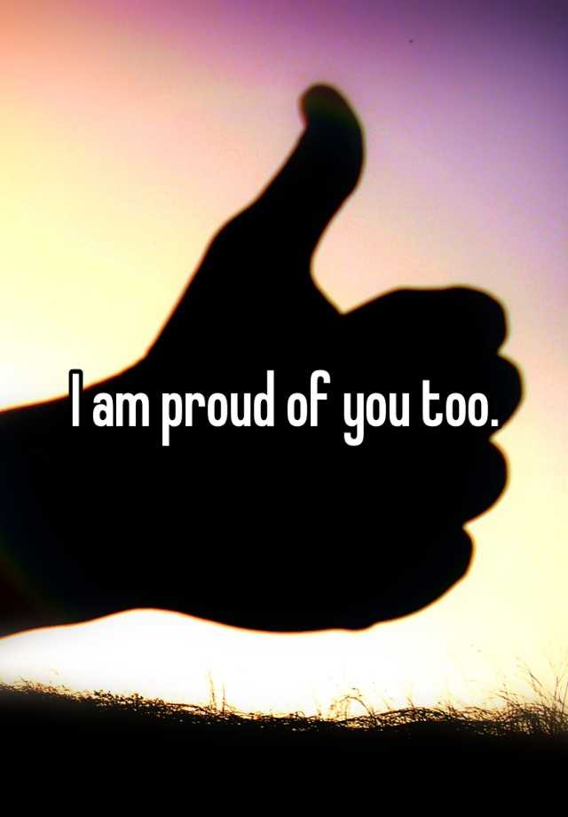 i-am-proud-of-you-too