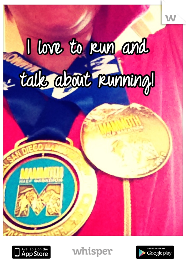 I love to run and 
 talk about running! 