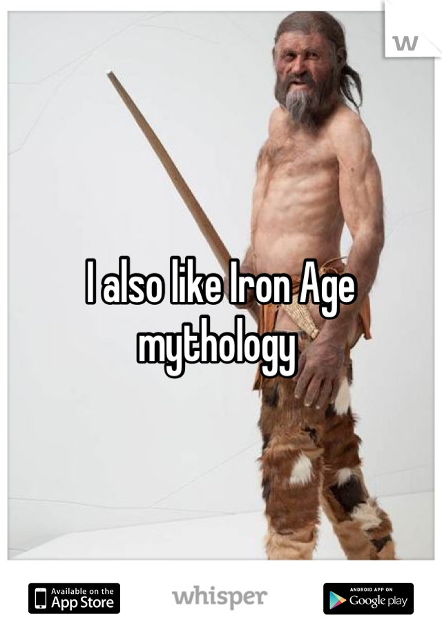 I also like Iron Age mythology 