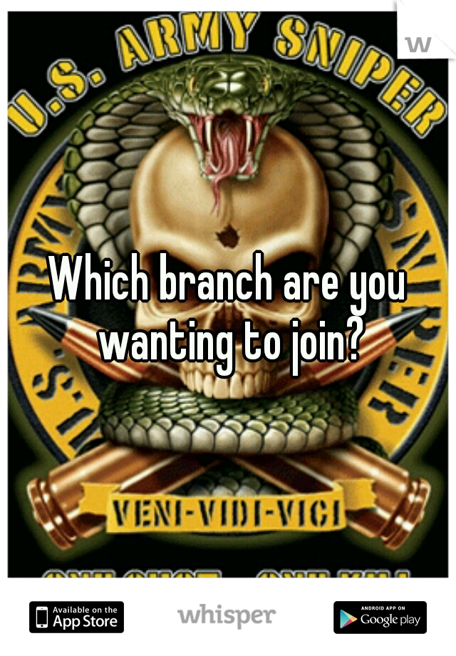 Which branch are you wanting to join?