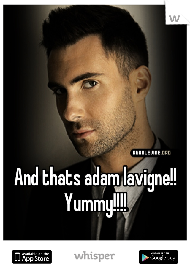 And thats adam lavigne!! Yummy!!!!