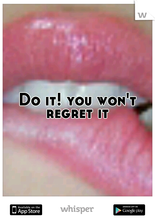 Do it! you won't regret it 