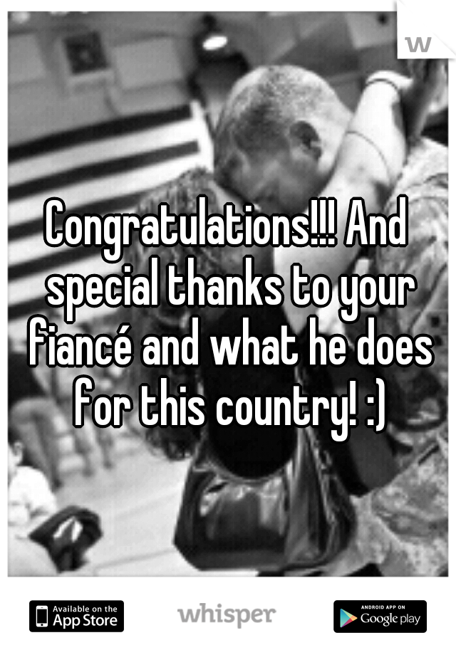 Congratulations!!! And special thanks to your fiancé and what he does for this country! :)