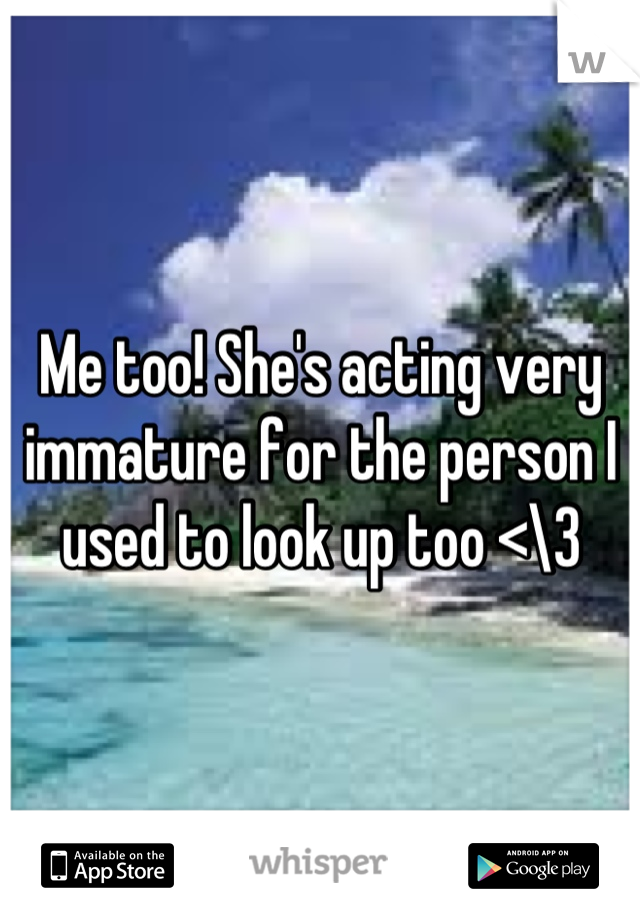 Me too! She's acting very immature for the person I used to look up too <\3