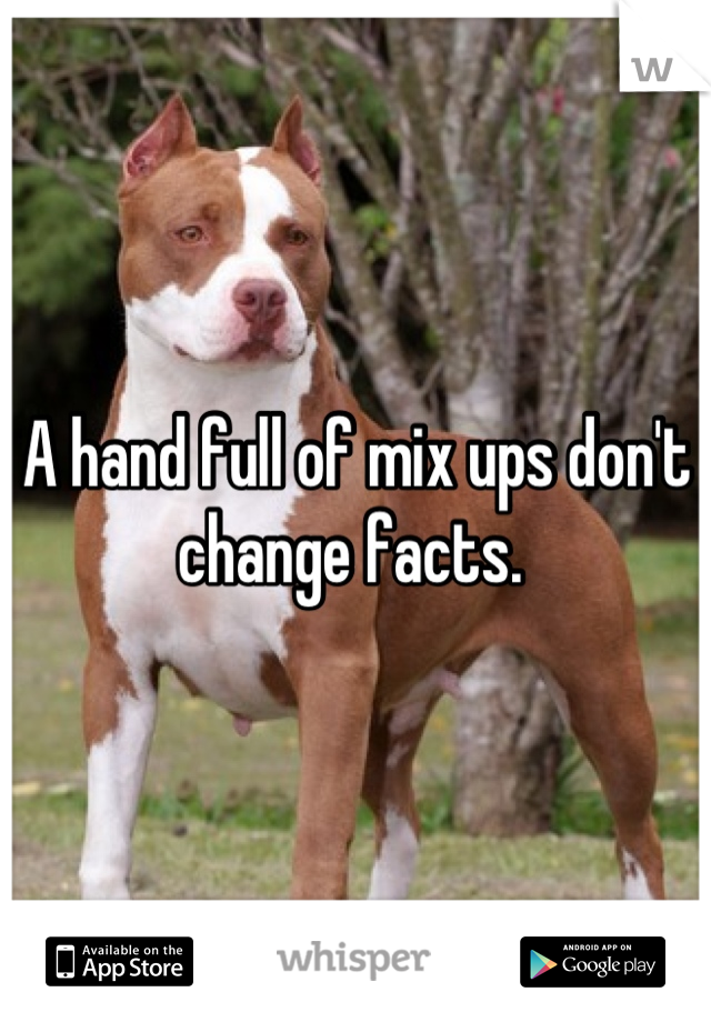 A hand full of mix ups don't change facts. 