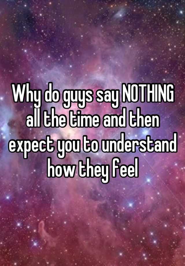 why-do-guys-say-nothing-all-the-time-and-then-expect-you-to-understand