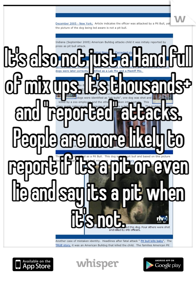 It's also not just a Hand full of mix ups. It's thousands+ and "reported" attacks. People are more likely to report if its a pit or even lie and say its a pit when it's not.
