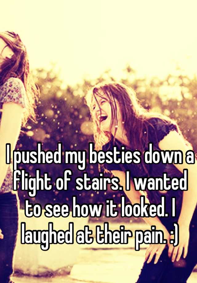 i-pushed-my-besties-down-a-flight-of-stairs-i-wanted-to-see-how-it