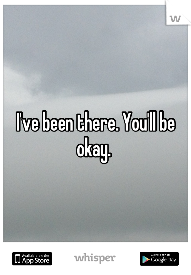 I've been there. You'll be okay. 