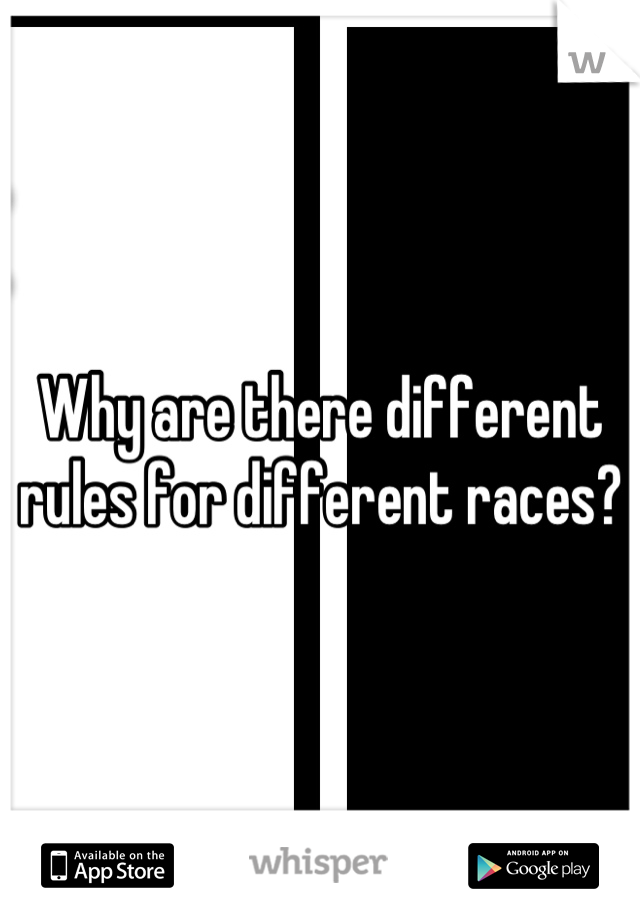 Why are there different rules for different races?