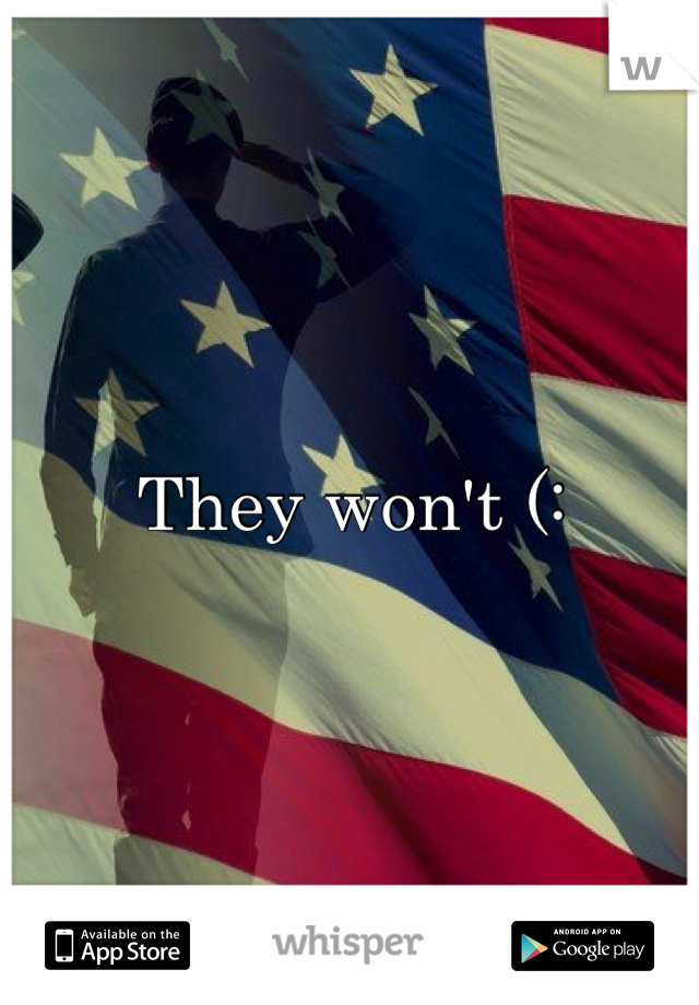 They won't (: