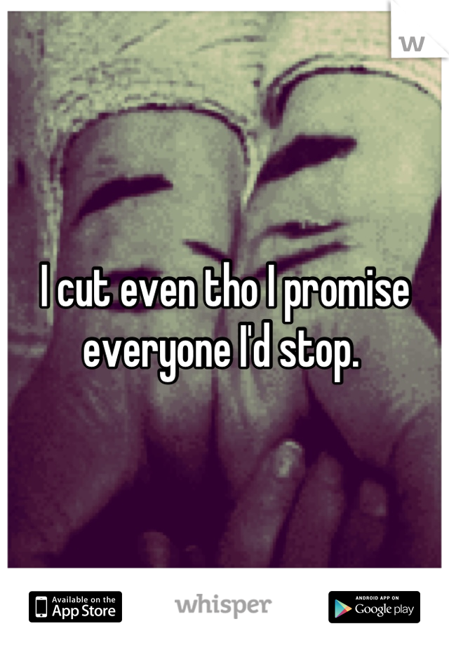 I cut even tho I promise everyone I'd stop. 