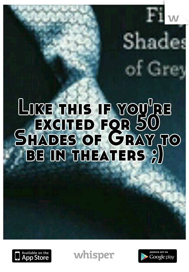 Like this if you're excited for 50 Shades of Gray to be in theaters ;) 