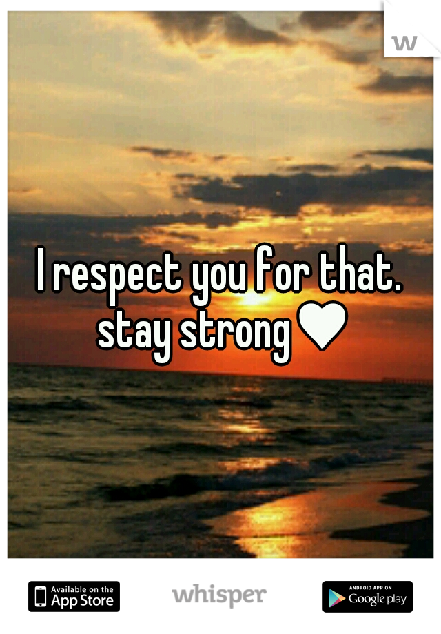 I respect you for that. stay strong♥