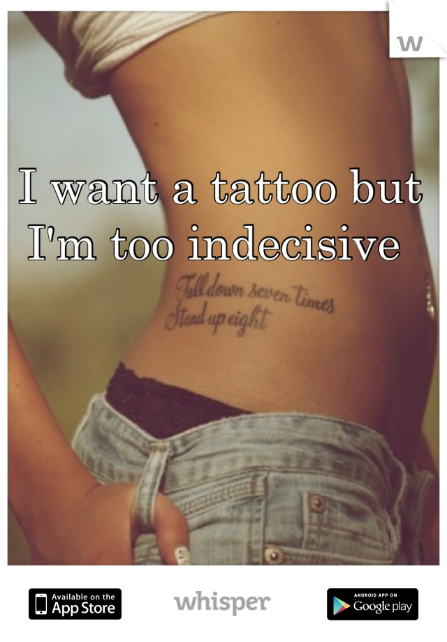 I want a tattoo but I'm too indecisive 