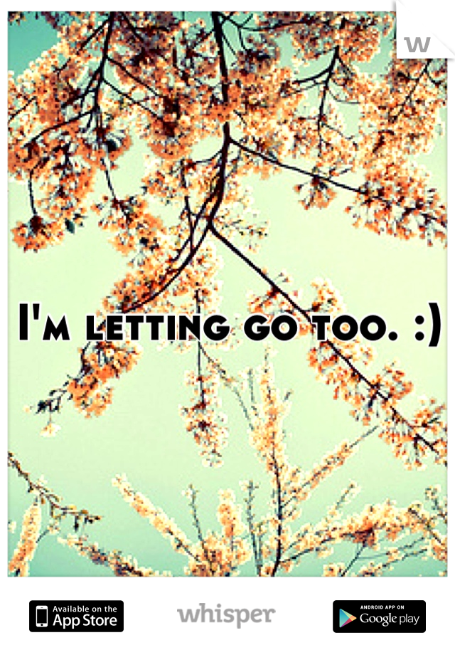I'm letting go too. :)