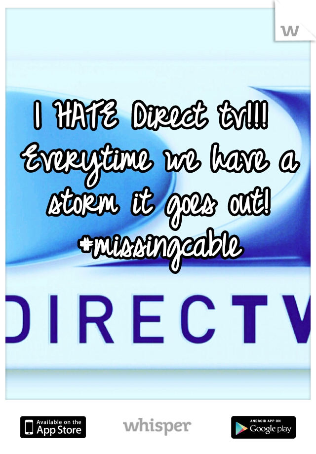 I HATE Direct tv!!! Everytime we have a storm it goes out! #missingcable