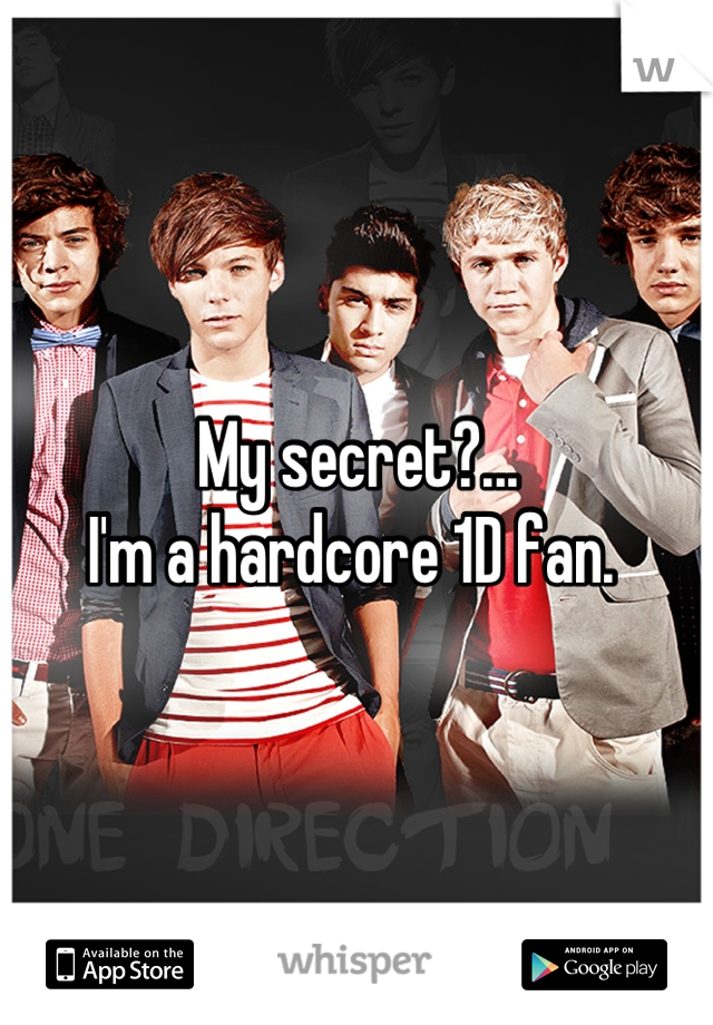 My secret?...
I'm a hardcore 1D fan. 