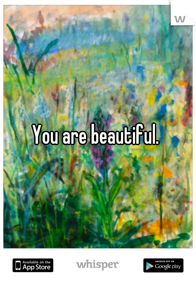 You are beautiful. 
