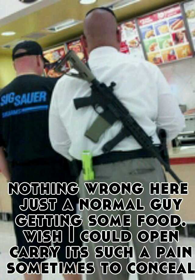 nothing wrong here just a normal guy getting some food. wish I could open carry its such a pain sometimes to conceal 