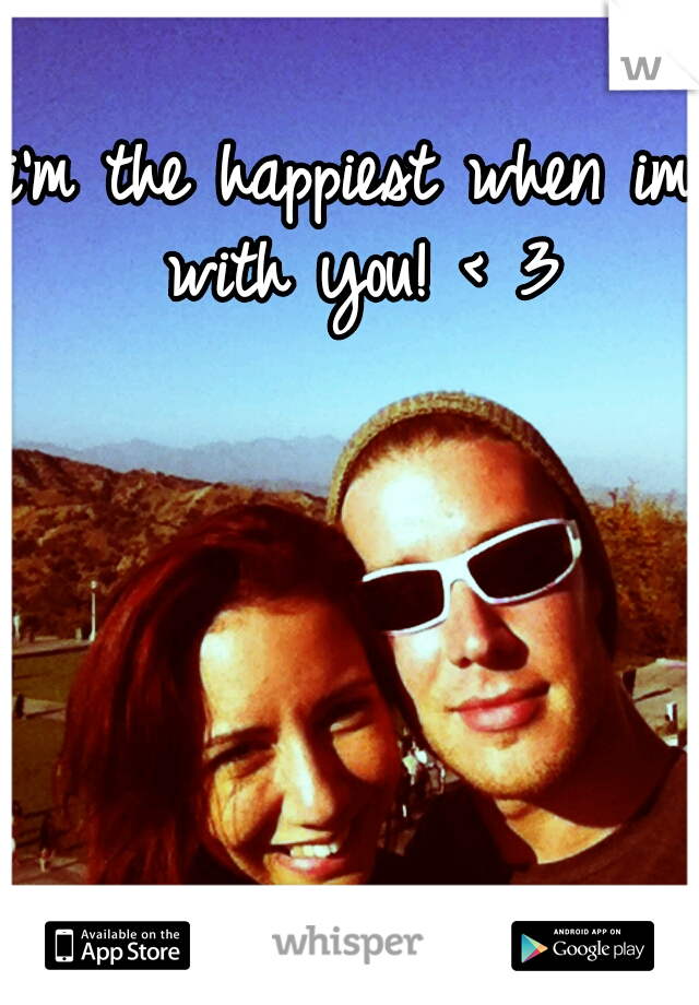 i'm the happiest when im with you! < 3