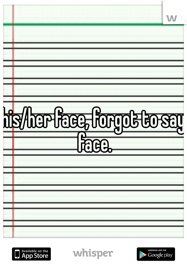 his/her face, forgot to say face.