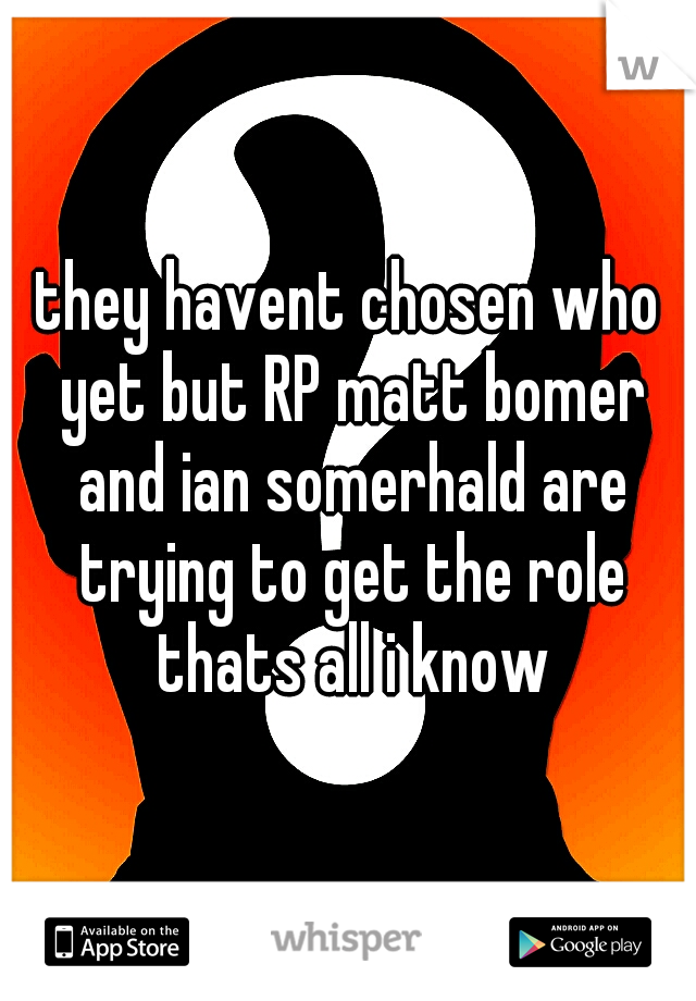 they havent chosen who yet but RP matt bomer and ian somerhald are trying to get the role thats all i know