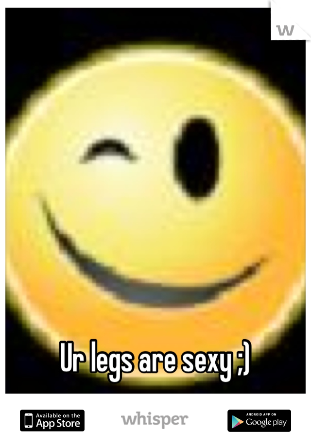 Ur legs are sexy ;)