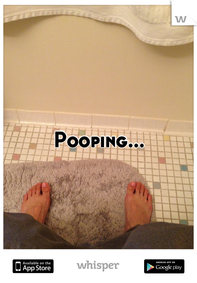 Pooping...