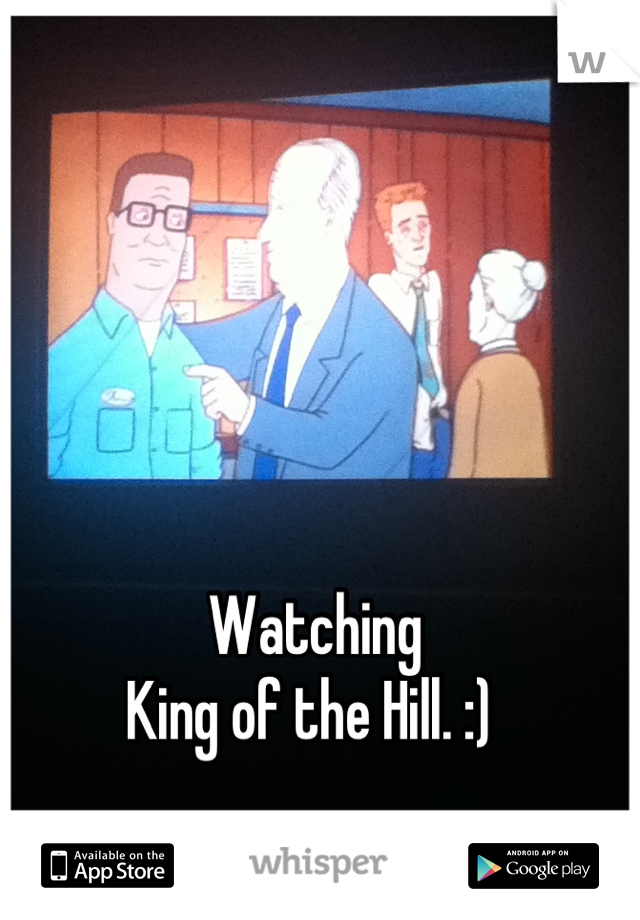Watching 
King of the Hill. :) 