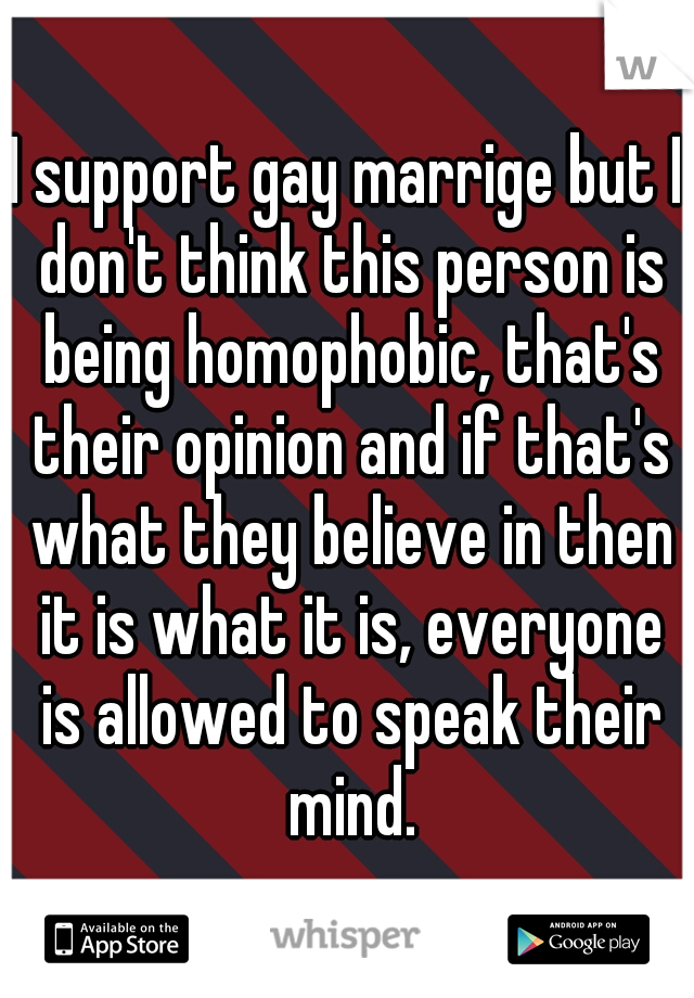 I support gay marrige but I don't think this person is being homophobic, that's their opinion and if that's what they believe in then it is what it is, everyone is allowed to speak their mind.