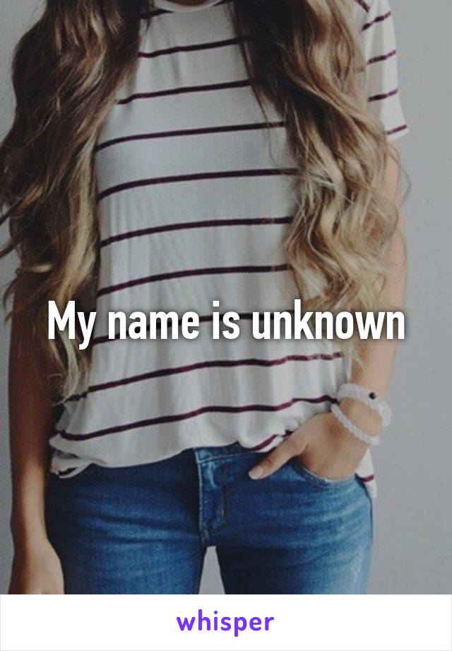 My name is unknown