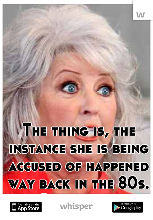 The thing is, the instance she is being accused of happened way back in the 80s. Get over it.
