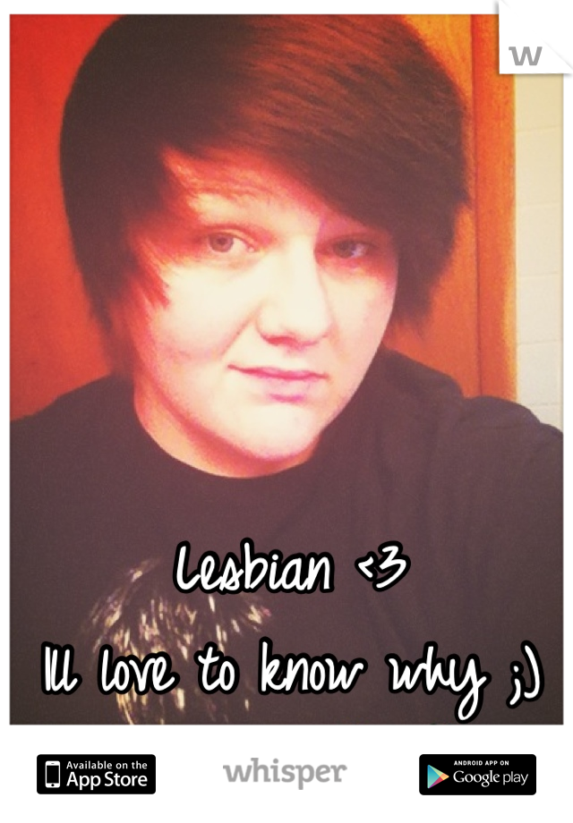 Lesbian <3
Ill love to know why ;)